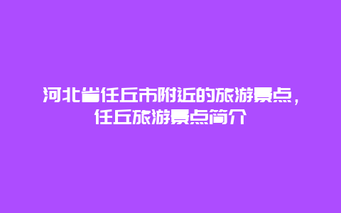 河北省任丘市附近的旅游景点，任丘旅游景点简介