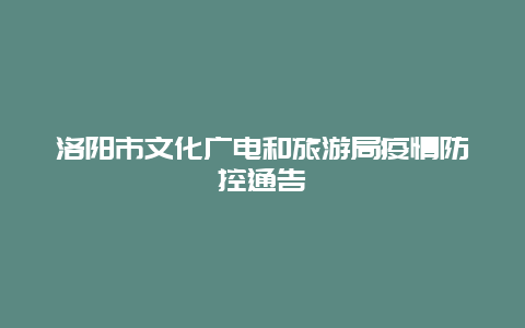 洛阳市文化广电和旅游局疫情防控通告