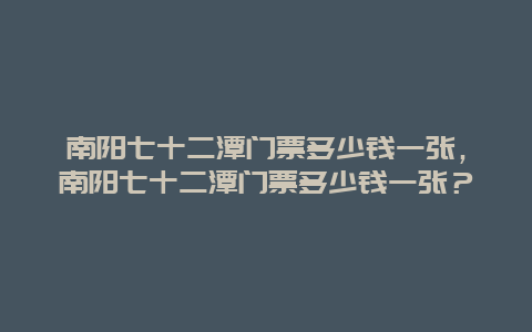 南阳七十二潭门票多少钱一张，南阳七十二潭门票多少钱一张？