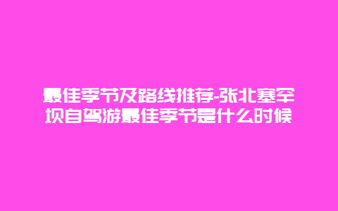 最佳季节及路线推荐-张北塞罕坝自驾游最佳季节是什么时候