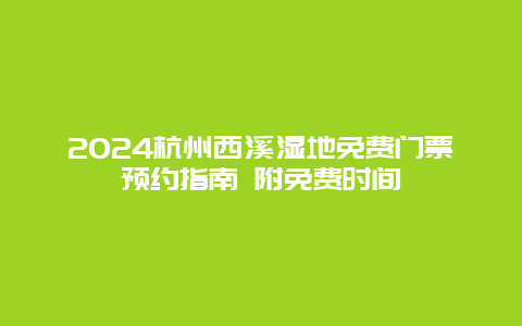 2024杭州西溪湿地免费门票预约指南 附免费时间