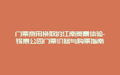 门票费用换取的江南美景体验-锡惠公园门票价格与购票指南