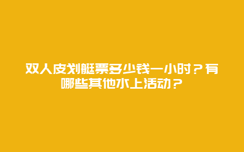 双人皮划艇票多少钱一小时？有哪些其他水上活动？