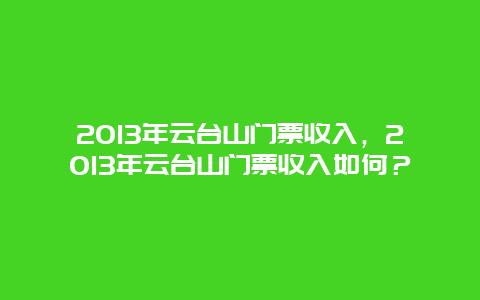 2024年云台山门票收入，2024年云台山门票收入如何？