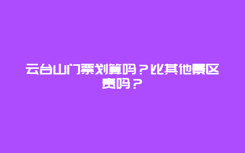 云台山门票划算吗？比其他景区贵吗？