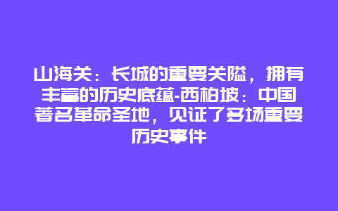 山海关：长城的重要关隘，拥有丰富的历史底蕴-西柏坡：中国著名革命圣地，见证了多场重要历史事件