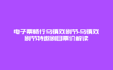 电子票畅行乌镇戏剧节-乌镇戏剧节特邀剧目票价解读