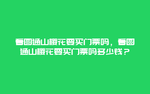 看圆通山樱花要买门票吗，看圆通山樱花要买门票吗多少钱？