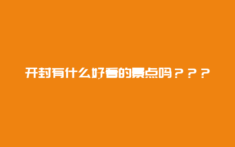 开封有什么好看的景点吗？？？