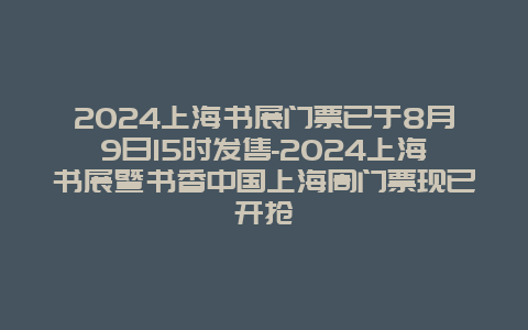 2024上海书展门票已于8月9日15时发售-2024上海书展暨书香中国上海周门票现已开抢