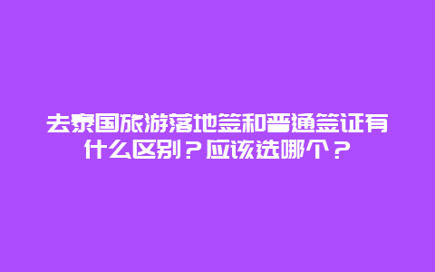 去泰国旅游落地签和普通签证有什么区别？应该选哪个？