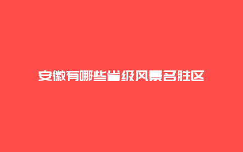 安徽有哪些省级风景名胜区