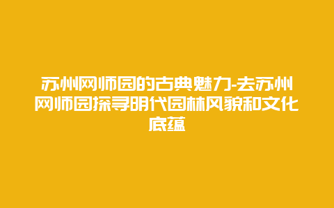 苏州网师园的古典魅力-去苏州网师园探寻明代园林风貌和文化底蕴