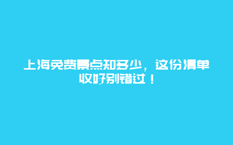 上海免费景点知多少，这份清单收好别错过！