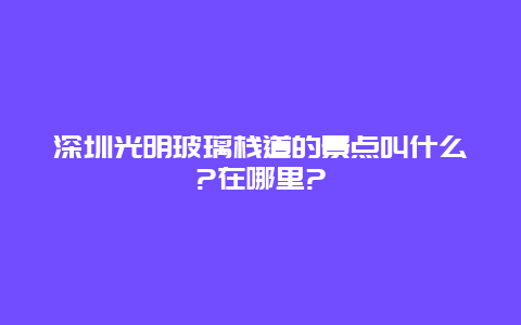 深圳光明玻璃栈道的景点叫什么?在哪里?