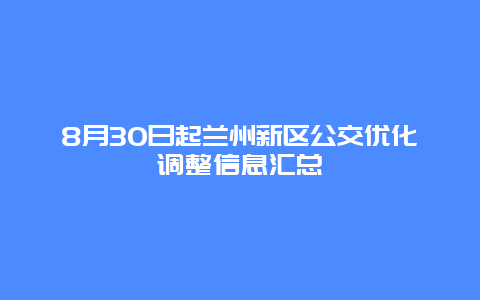 8月30日起兰州新区公交优化调整信息汇总