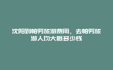 沈阳到帕劳旅游费用，去帕劳旅游人均大概多少钱