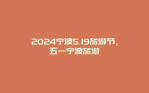 2024宁波5.19旅游节，五一宁波旅游