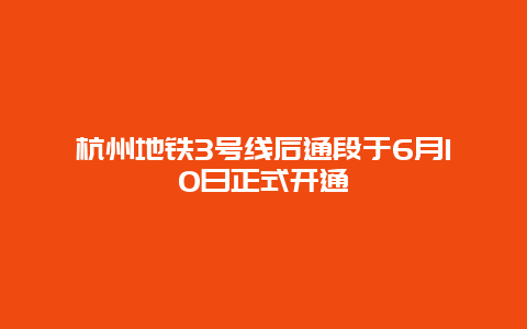 杭州地铁3号线后通段于6月10日正式开通