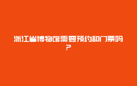 浙江省博物馆需要预约和门票吗?