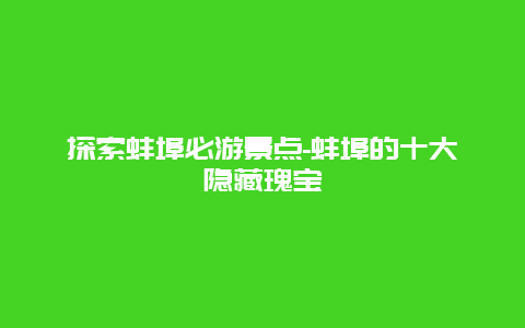 探索蚌埠必游景点-蚌埠的十大隐藏瑰宝