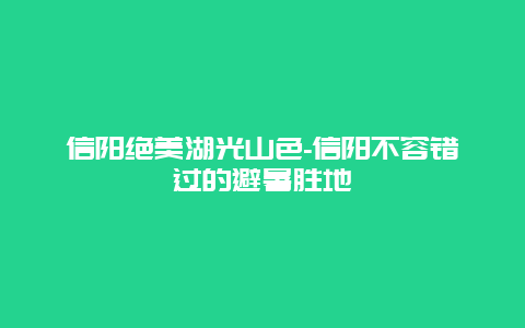 信阳绝美湖光山色-信阳不容错过的避暑胜地