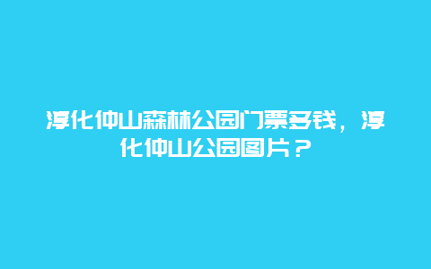 淳化仲山森林公园门票多钱，淳化仲山公园图片？