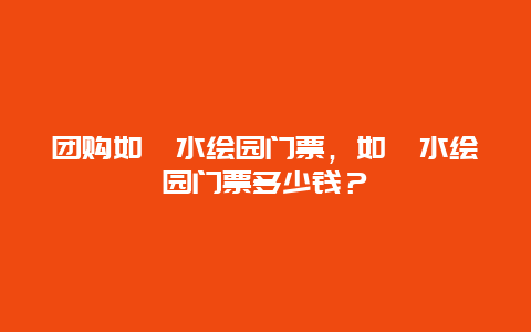 团购如皋水绘园门票，如皋水绘园门票多少钱？