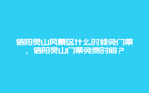 信阳灵山风景区什么时候免门票，信阳灵山门票免费时间？