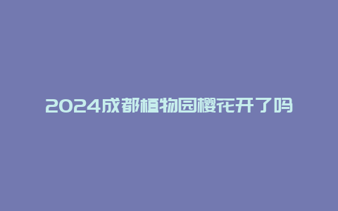 2024成都植物园樱花开了吗