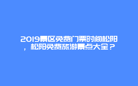 2024景区免费门票时间松阳，松阳免费旅游景点大全？