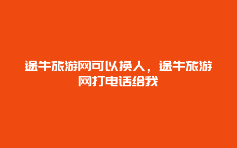 途牛旅游网可以换人，途牛旅游网打电话给我