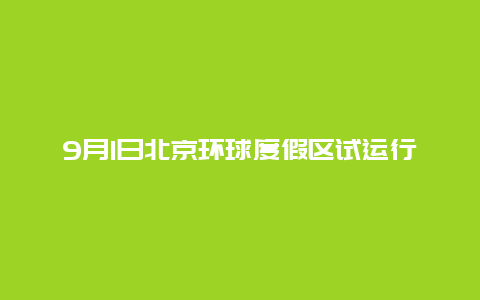 9月1日北京环球度假区试运行