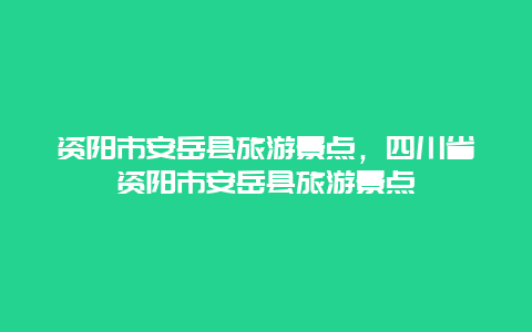 资阳市安岳县旅游景点，四川省资阳市安岳县旅游景点