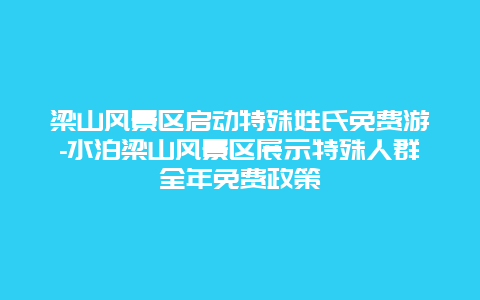 梁山风景区启动特殊姓氏免费游-水泊梁山风景区展示特殊人群全年免费政策