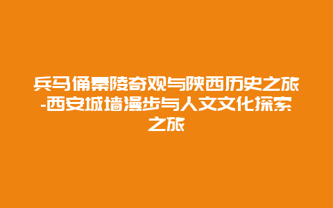 兵马俑秦陵奇观与陕西历史之旅-西安城墙漫步与人文文化探索之旅