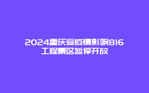 2024重庆受疫情影响816工程景区暂停开放