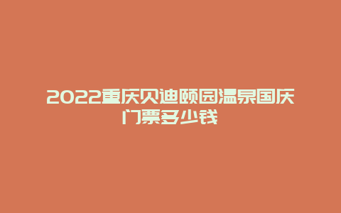 2022重庆贝迪颐园温泉国庆门票多少钱