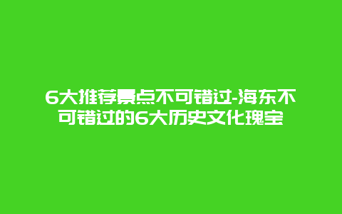 6大推荐景点不可错过-海东不可错过的6大历史文化瑰宝