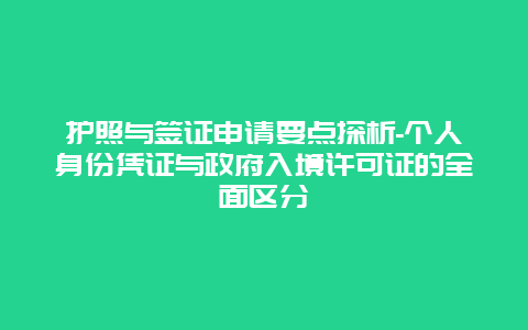 护照与签证申请要点探析-个人身份凭证与政府入境许可证的全面区分