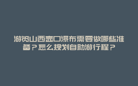 游览山西壶口瀑布需要做哪些准备？怎么规划自助游行程？