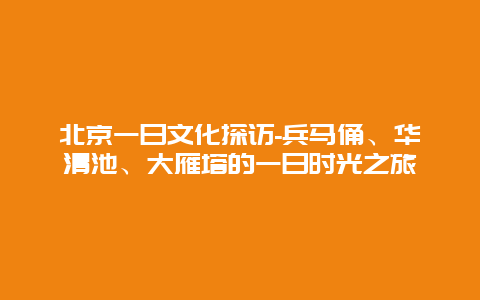 北京一日文化探访-兵马俑、华清池、大雁塔的一日时光之旅