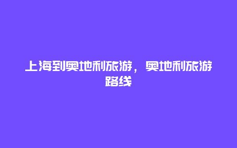 上海到奥地利旅游，奥地利旅游路线