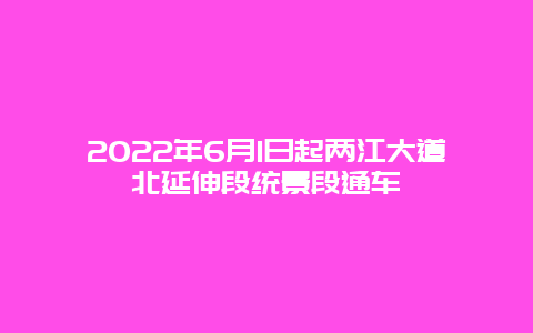 2022年6月1日起两江大道北延伸段统景段通车