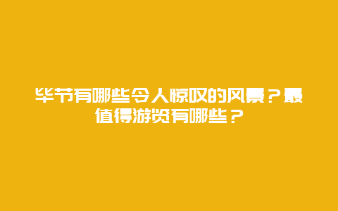 毕节有哪些令人惊叹的风景？最值得游览有哪些？