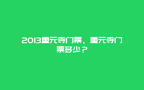 2024重元寺门票，重元寺门票多少？