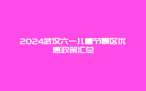 2024武汉六一儿童节景区优惠政策汇总