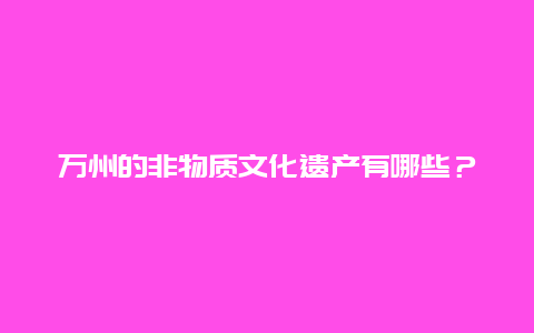 万州的非物质文化遗产有哪些？