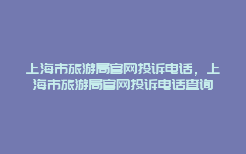 上海市旅游局官网投诉电话，上海市旅游局官网投诉电话查询