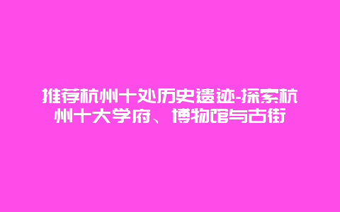 推荐杭州十处历史遗迹-探索杭州十大学府、博物馆与古街